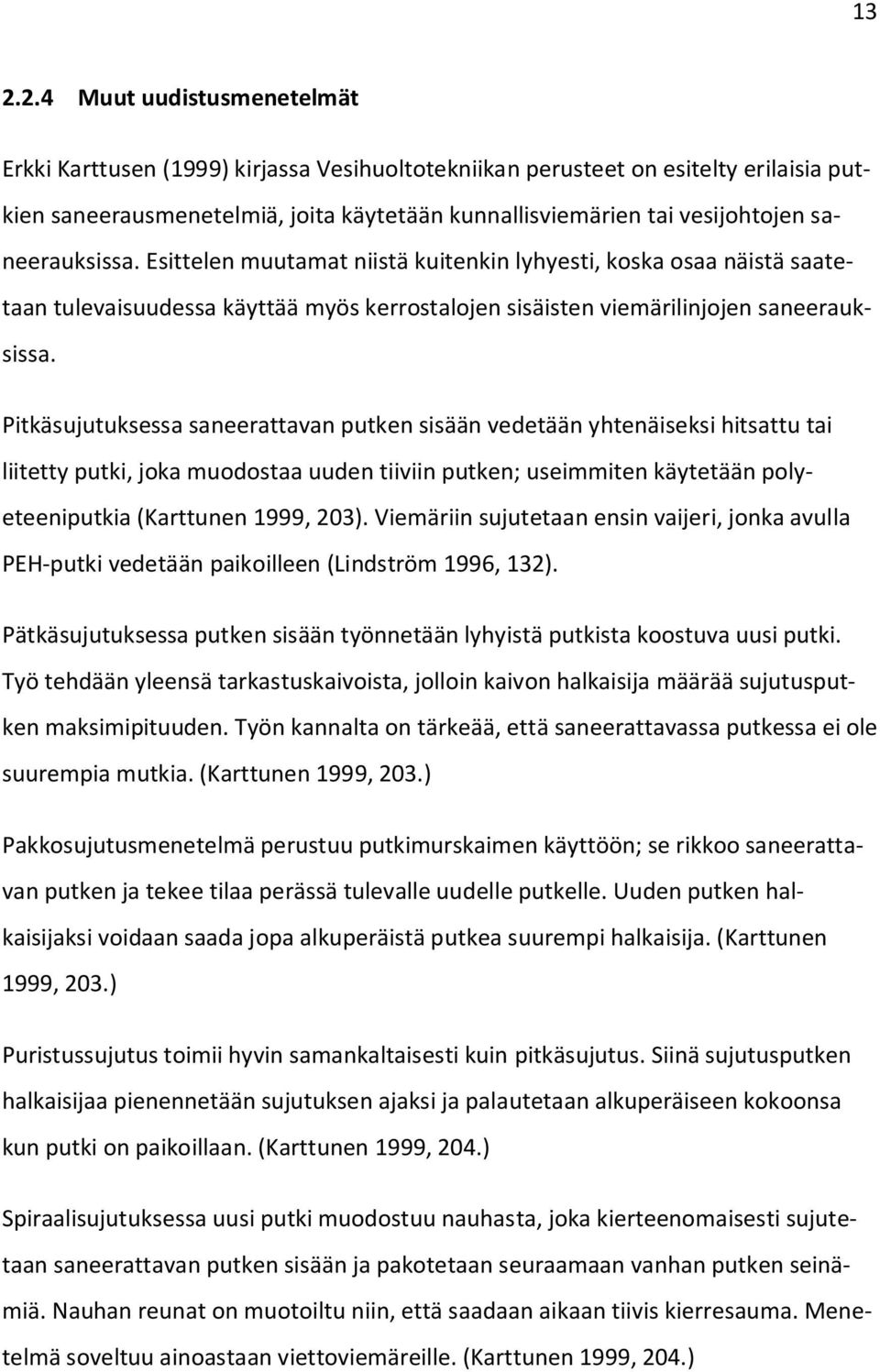 Pitkäsujutuksessa saneerattavan putken sisään vedetään yhtenäiseksi hitsattu tai liitetty putki, joka muodostaa uuden tiiviin putken; useimmiten käytetään polyeteeniputkia (Karttunen 1999, 203).