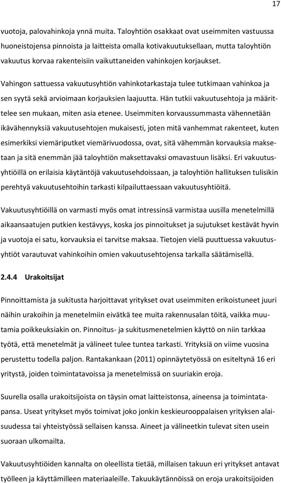 Vahingon sattuessa vakuutusyhtiön vahinkotarkastaja tulee tutkimaan vahinkoa ja sen syytä sekä arvioimaan korjauksien laajuutta. Hän tutkii vakuutusehtoja ja määrittelee sen mukaan, miten asia etenee.