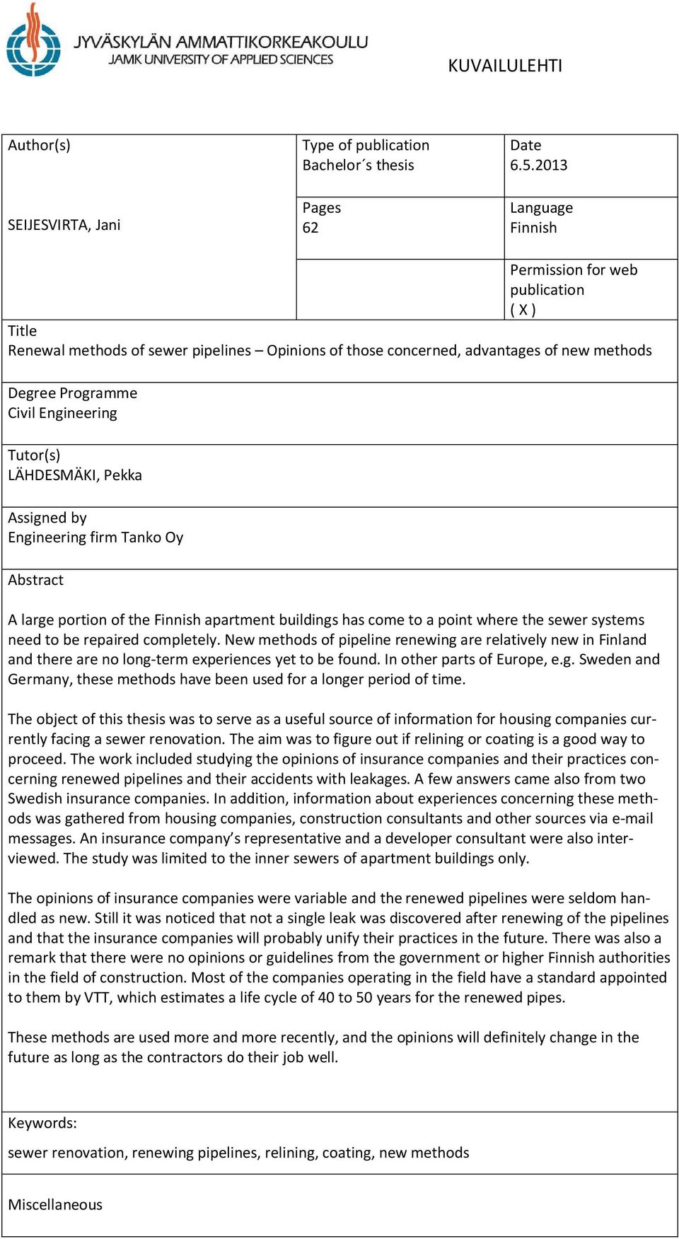 LÄHDESMÄKI, Pekka Assigned by Engineering firm Tanko Oy Abstract A large portion of the Finnish apartment buildings has come to a point where the sewer systems need to be repaired completely.