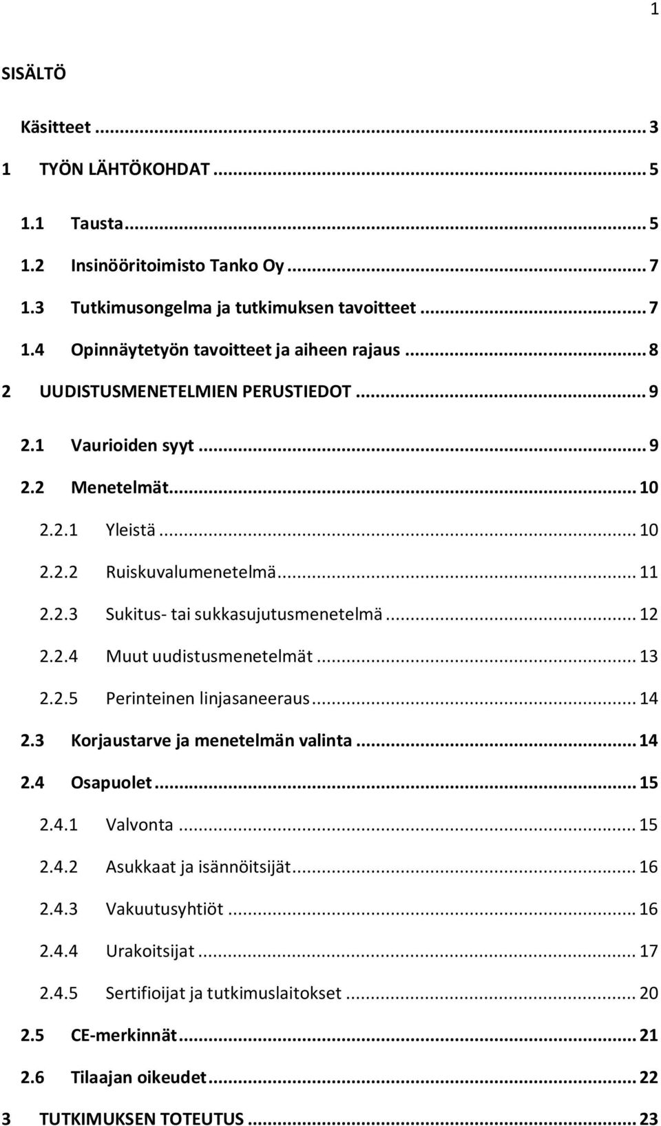 2.4 Muut uudistusmenetelmät... 13 2.2.5 Perinteinen linjasaneeraus... 14 2.3 Korjaustarve ja menetelmän valinta... 14 2.4 Osapuolet... 15 2.4.1 Valvonta... 15 2.4.2 Asukkaat ja isännöitsijät.