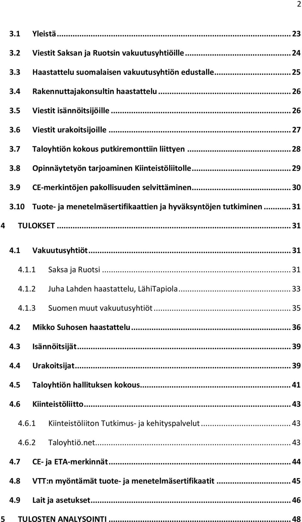 9 CE-merkintöjen pakollisuuden selvittäminen... 30 3.10 Tuote- ja menetelmäsertifikaattien ja hyväksyntöjen tutkiminen... 31 4 TULOKSET... 31 4.1 Vakuutusyhtiöt... 31 4.1.1 Saksa ja Ruotsi... 31 4.1.2 Juha Lahden haastattelu, LähiTapiola.