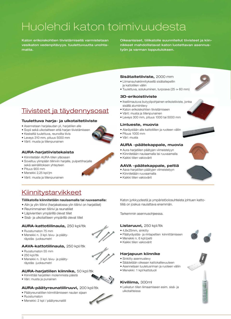 Sisätaitetiiviste, 2000 mm Liimanauhakiinnityksellä sisätaitepellin ja kattotiilen väliin Tuulettuva, solukuminen, turpoava (25 > 60 mm) Tiivisteet ja täydennysosat Tuulettuva harja- ja