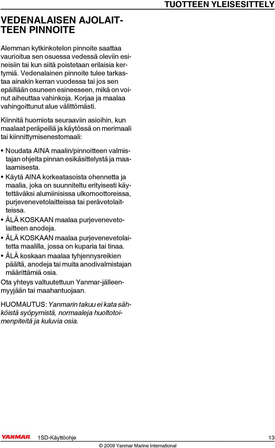 Kiinnitä huomiota seuraaviin asioihin, kun maalaat peräpeiliä ja käytössä on merimaali tai kiinnittymisenestomaali: Noudata AINA maalin/pinnoitteen valmistajan ohjeita pinnan esikäsittelystä ja