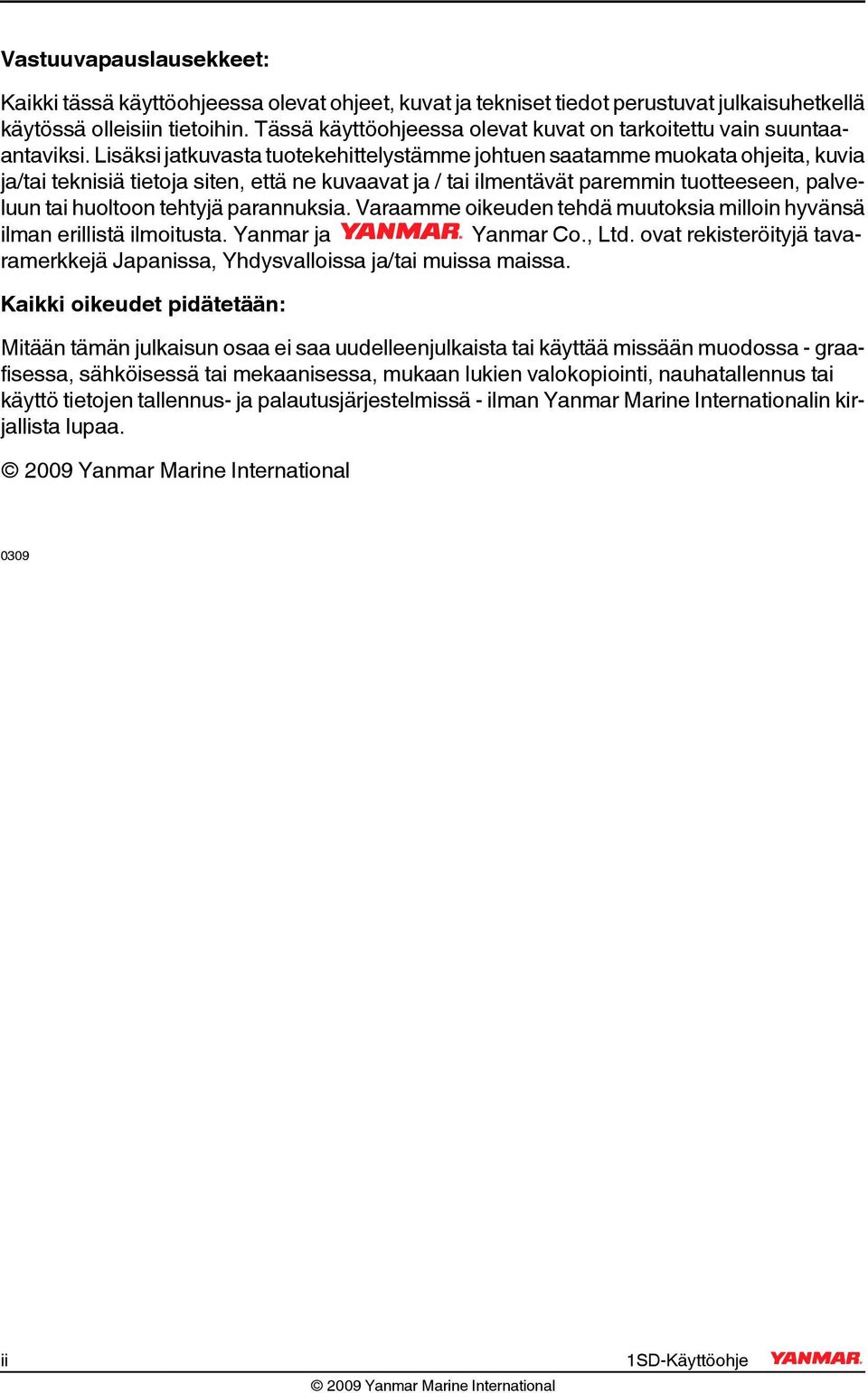 Lisäksi jatkuvasta tuotekehittelystämme johtuen saatamme muokata ohjeita, kuvia ja/tai teknisiä tietoja siten, että ne kuvaavat ja / tai ilmentävät paremmin tuotteeseen, palveluun tai huoltoon