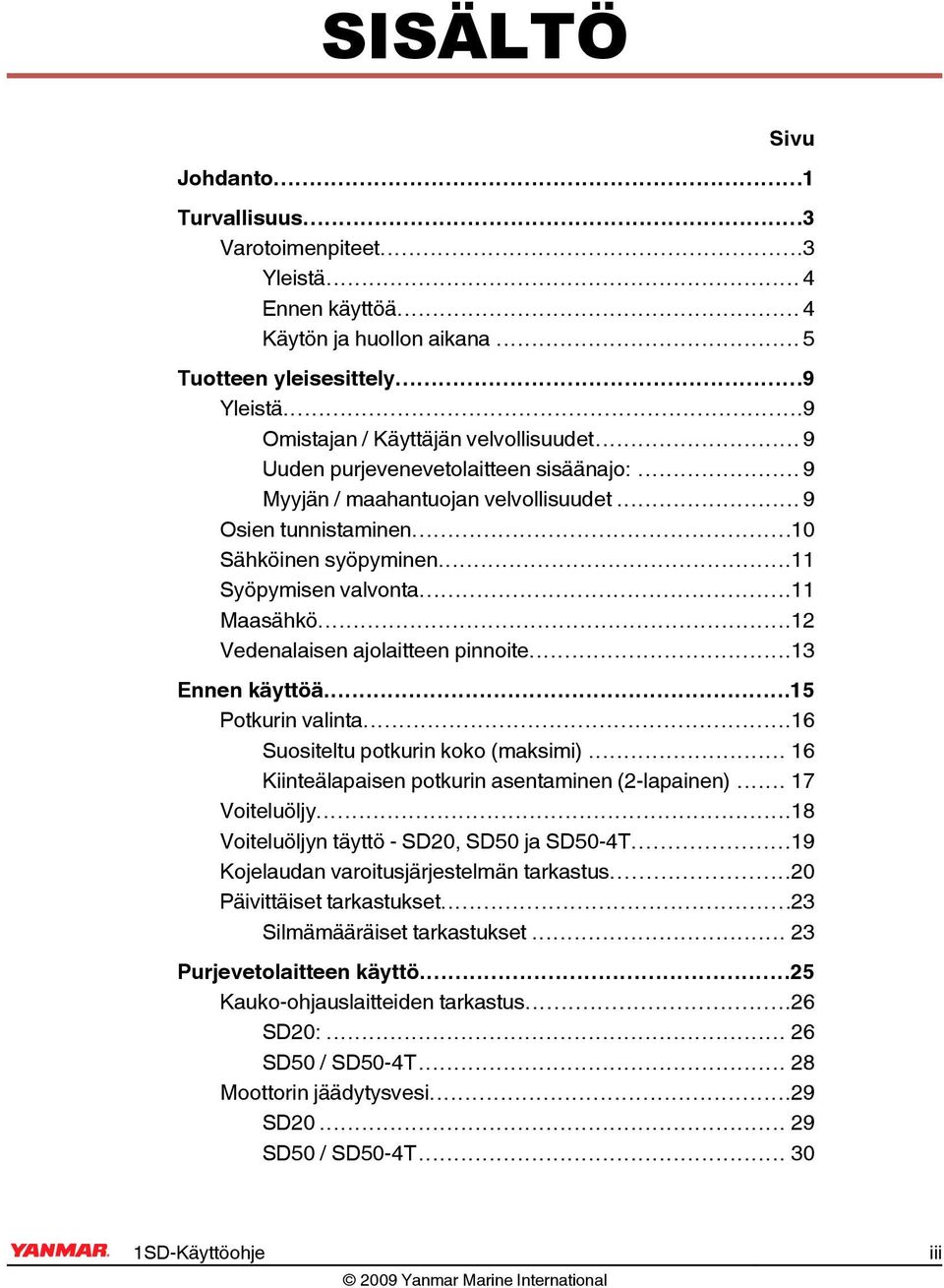 ..12 Vedenalaisen ajolaitteen pinnoite...13 Ennen käyttöä...15 Potkurin valinta...16 Suositeltu potkurin koko (maksimi)... 16 Kiinteälapaisen potkurin asentaminen (2-lapainen)... 17 Voiteluöljy.