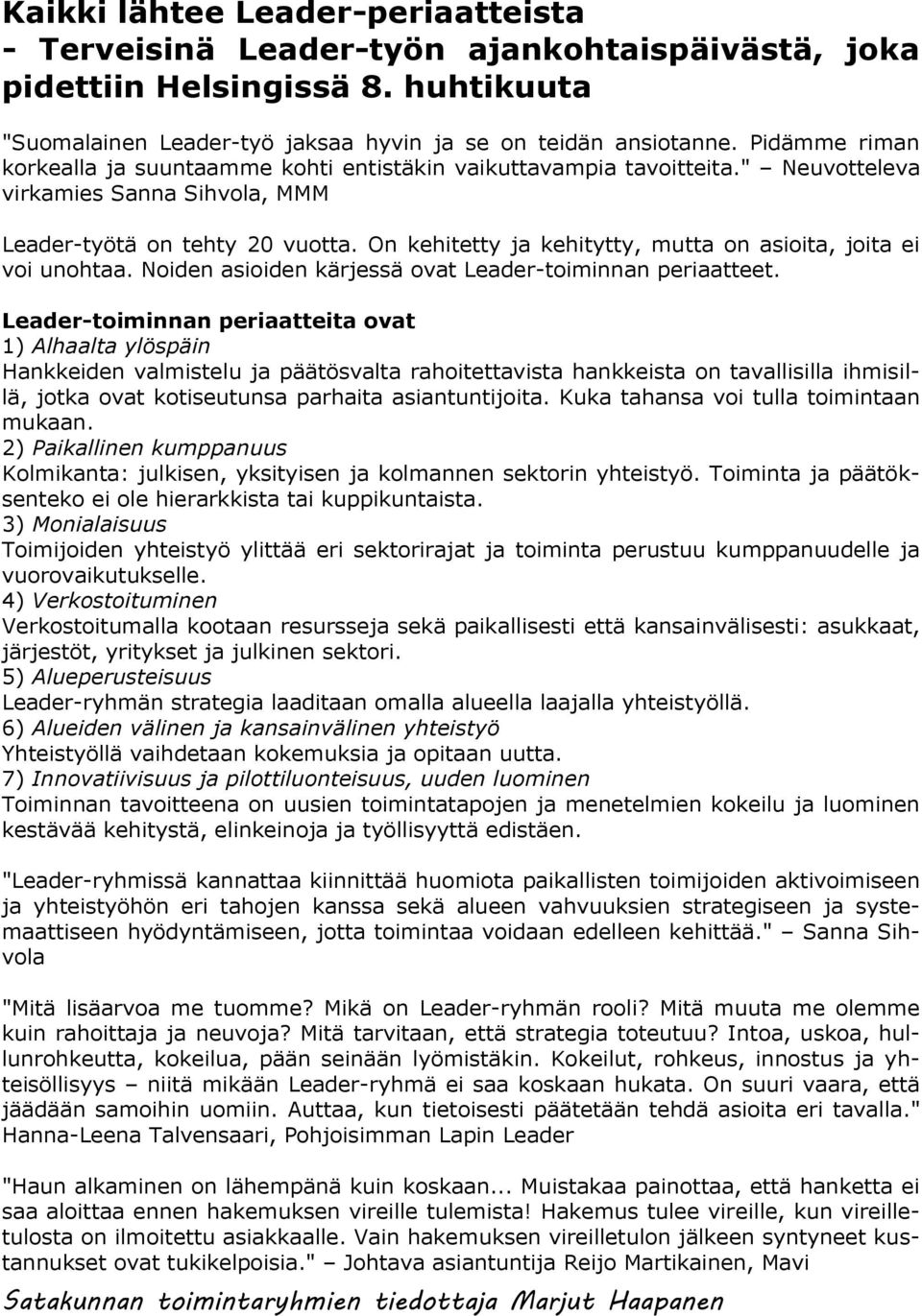 On kehitetty ja kehitytty, mutta on asioita, joita ei voi unohtaa. Noiden asioiden kärjessä ovat Leader-toiminnan periaatteet.