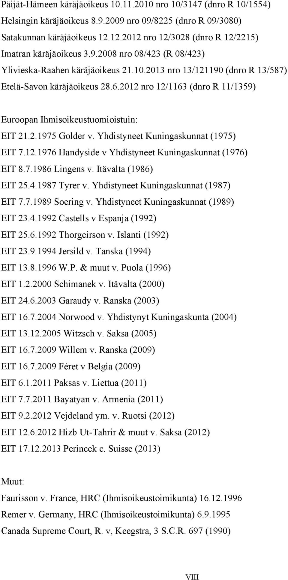 2012 nro 12/1163 (dnro R 11/1359) Euroopan Ihmisoikeustuomioistuin: EIT 21.2.1975 Golder v. Yhdistyneet Kuningaskunnat (1975) EIT 7.12.1976 Handyside v Yhdistyneet Kuningaskunnat (1976) EIT 8.7.1986 Lingens v.