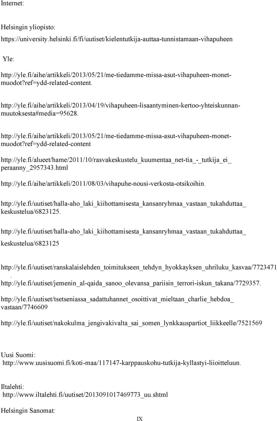 fi/aihe/artikkeli/2013/04/19/vihapuheen-lisaantyminen-kertoo-yhteiskunnanmuutoksesta#media=95628. http://yle.fi/aihe/artikkeli/2013/05/21/me-tiedamme-missa-asut-vihapuheen-monetmuodot?