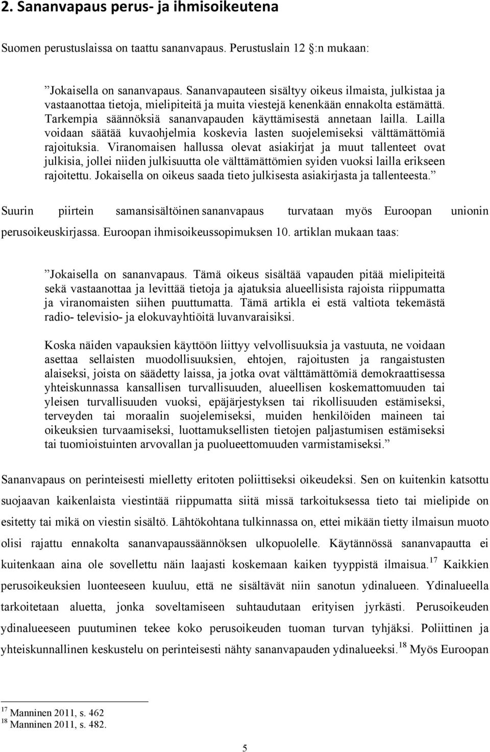 Tarkempia säännöksiä sananvapauden käyttämisestä annetaan lailla. Lailla voidaan säätää kuvaohjelmia koskevia lasten suojelemiseksi välttämättömiä rajoituksia.