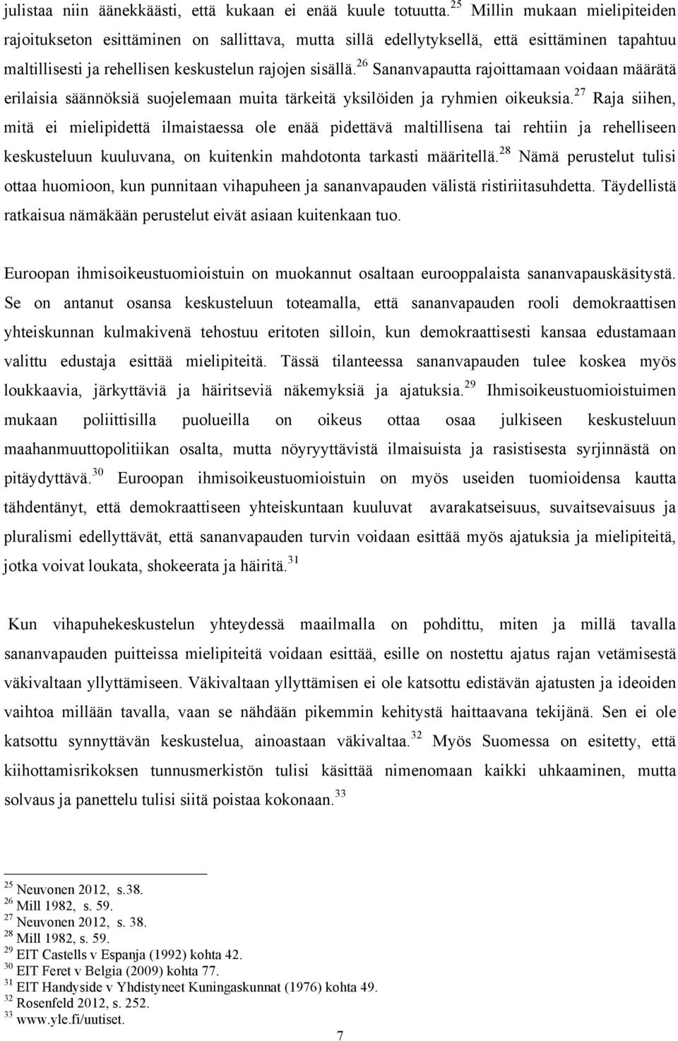 26 Sananvapautta rajoittamaan voidaan määrätä erilaisia säännöksiä suojelemaan muita tärkeitä yksilöiden ja ryhmien oikeuksia.