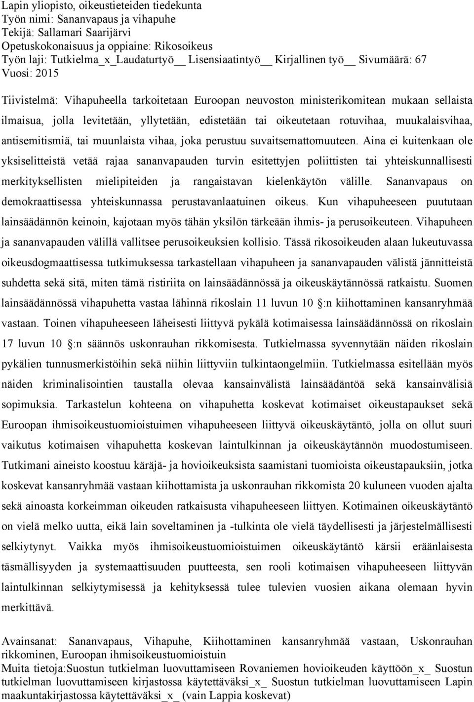 edistetään tai oikeutetaan rotuvihaa, muukalaisvihaa, antisemitismiä, tai muunlaista vihaa, joka perustuu suvaitsemattomuuteen.