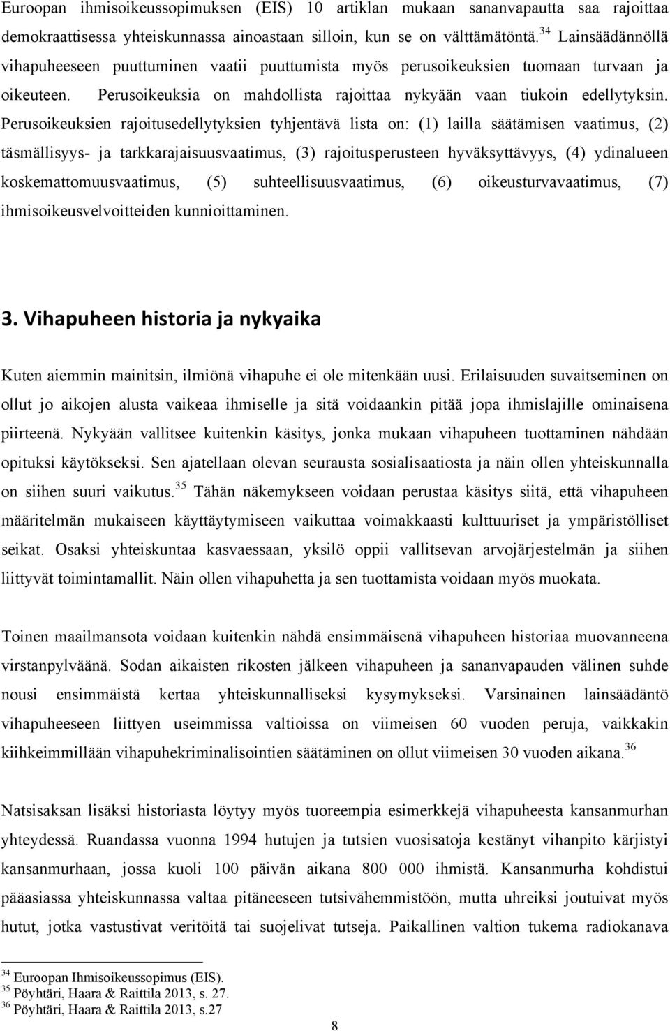 Perusoikeuksien rajoitusedellytyksien tyhjentävä lista on: (1) lailla säätämisen vaatimus, (2) täsmällisyys- ja tarkkarajaisuusvaatimus, (3) rajoitusperusteen hyväksyttävyys, (4) ydinalueen