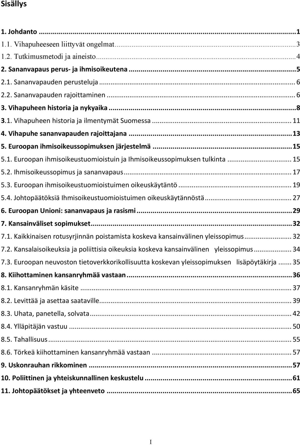 .. 15 5.2. Ihmisoikeussopimus ja sananvapaus... 17 5.3. Euroopan ihmisoikeustuomioistuimen oikeuskäytäntö... 19 5.4. Johtopäätöksiä Ihmisoikeustuomioistuimen oikeuskäytännöstä... 27 6.