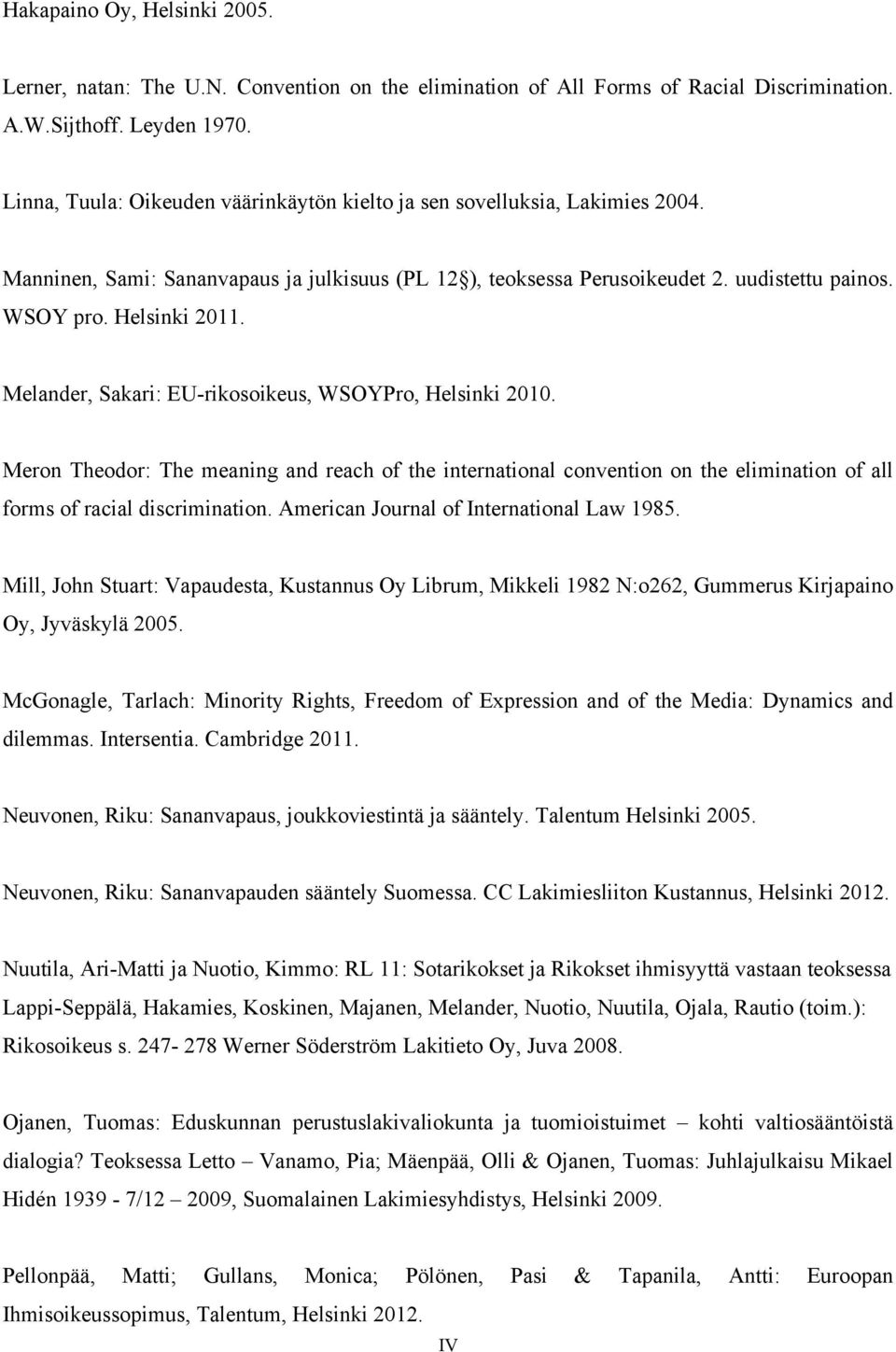 Melander, Sakari: EU-rikosoikeus, WSOYPro, Helsinki 2010. Meron Theodor: The meaning and reach of the international convention on the elimination of all forms of racial discrimination.