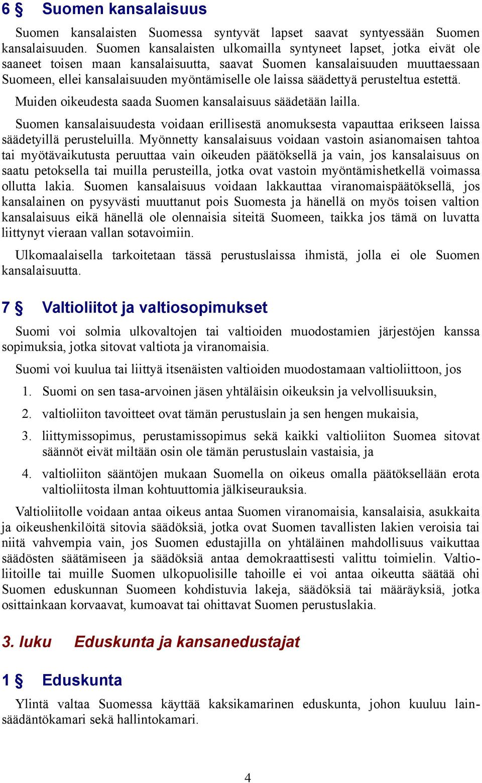 säädettyä perusteltua estettä. Muiden oikeudesta saada Suomen kansalaisuus säädetään lailla.