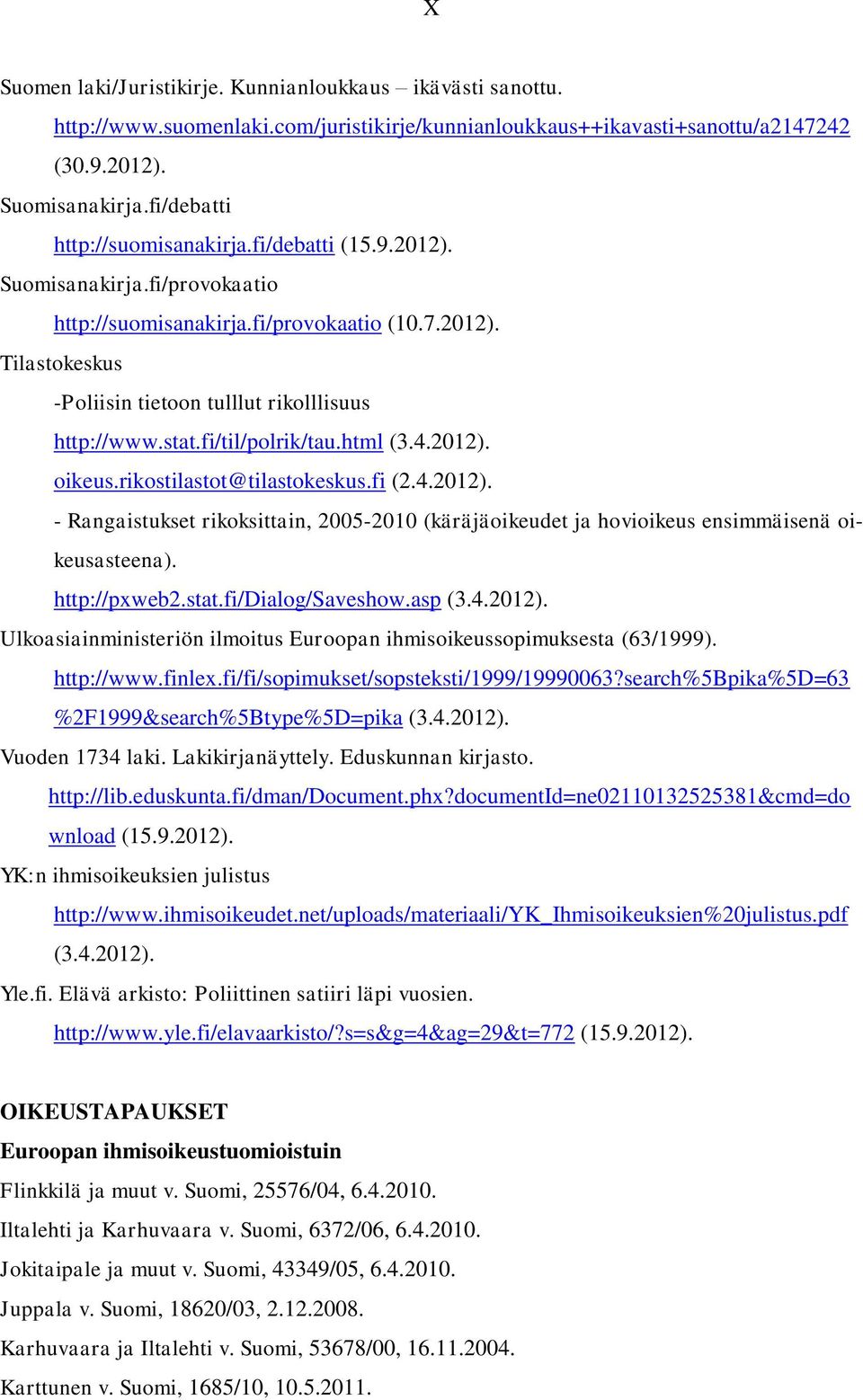 stat.fi/til/polrik/tau.html (3.4.2012). oikeus.rikostilastot@tilastokeskus.fi (2.4.2012). - Rangaistukset rikoksittain, 2005-2010 (käräjäoikeudet ja hovioikeus ensimmäisenä oikeusasteena).