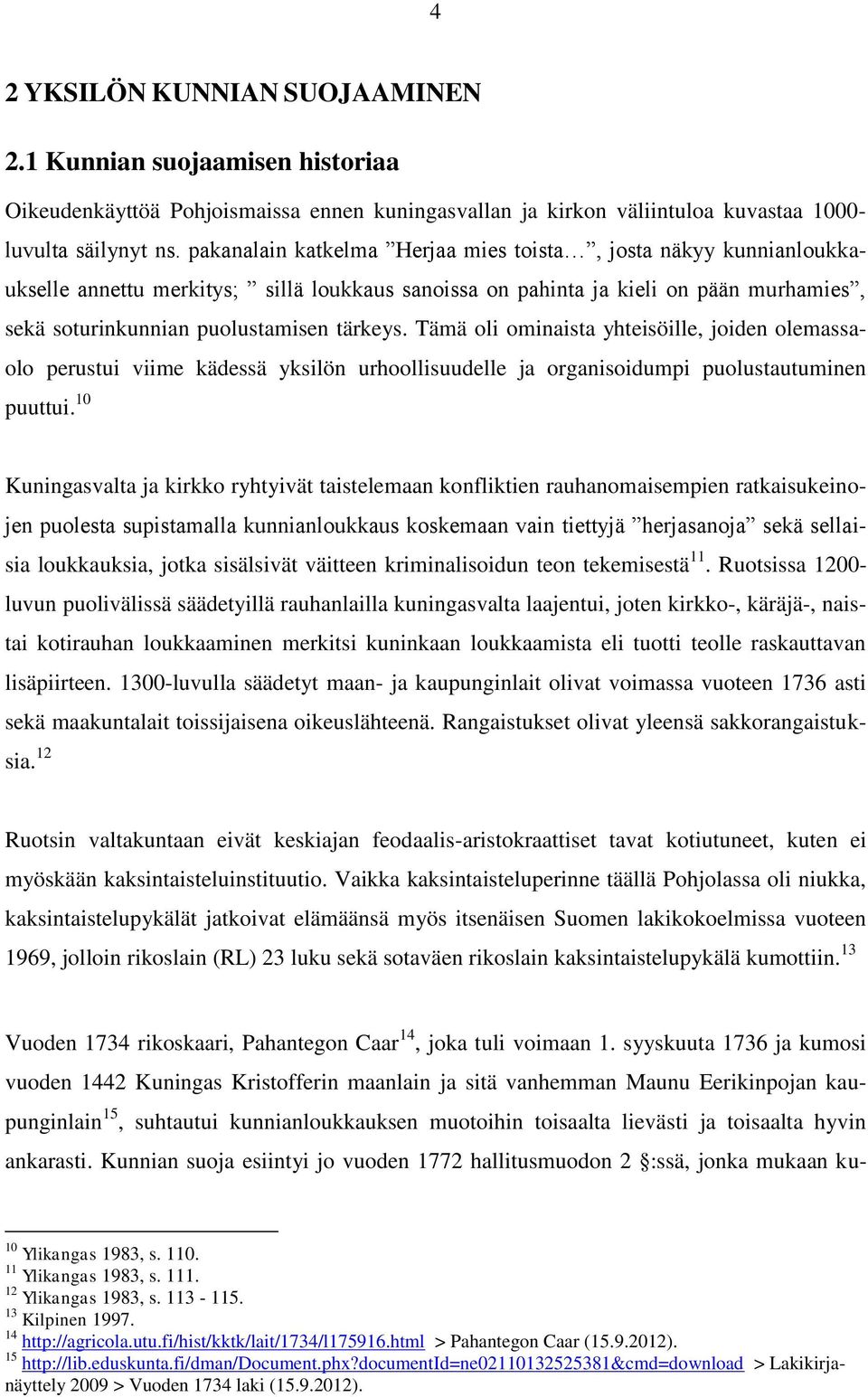 Tämä oli ominaista yhteisöille, joiden olemassaolo perustui viime kädessä yksilön urhoollisuudelle ja organisoidumpi puolustautuminen puuttui.