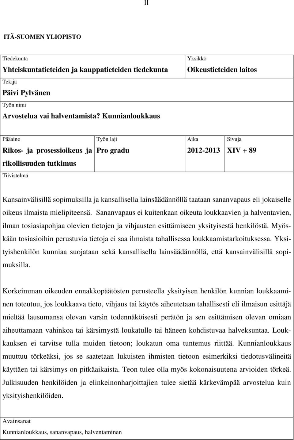 ja kansallisella lainsäädännöllä taataan sananvapaus eli jokaiselle oikeus ilmaista mielipiteensä.