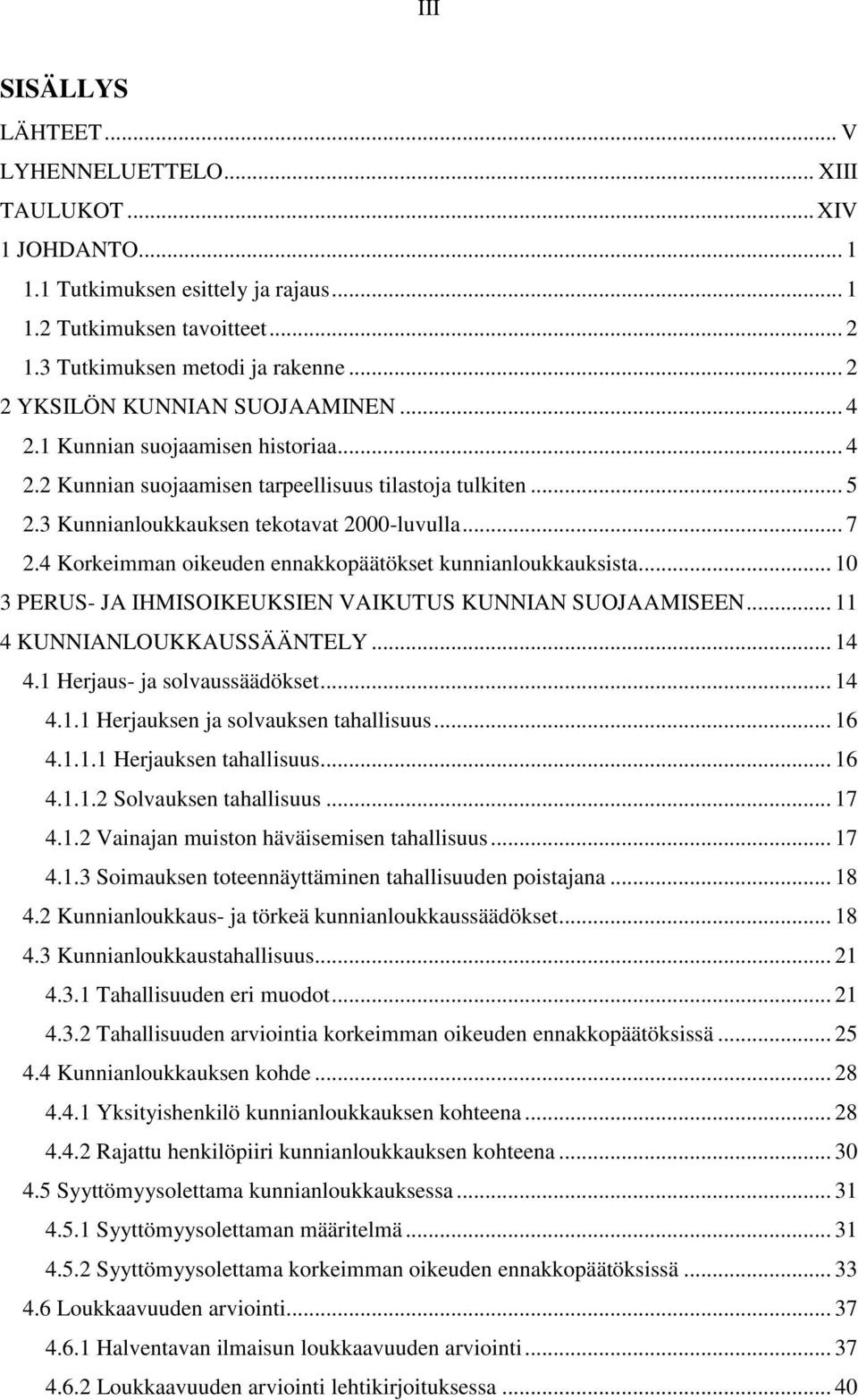 4 Korkeimman oikeuden ennakkopäätökset kunnianloukkauksista... 10 3 PERUS- JA IHMISOIKEUKSIEN VAIKUTUS KUNNIAN SUOJAAMISEEN... 11 4 KUNNIANLOUKKAUSSÄÄNTELY... 14 4.1 Herjaus- ja solvaussäädökset.