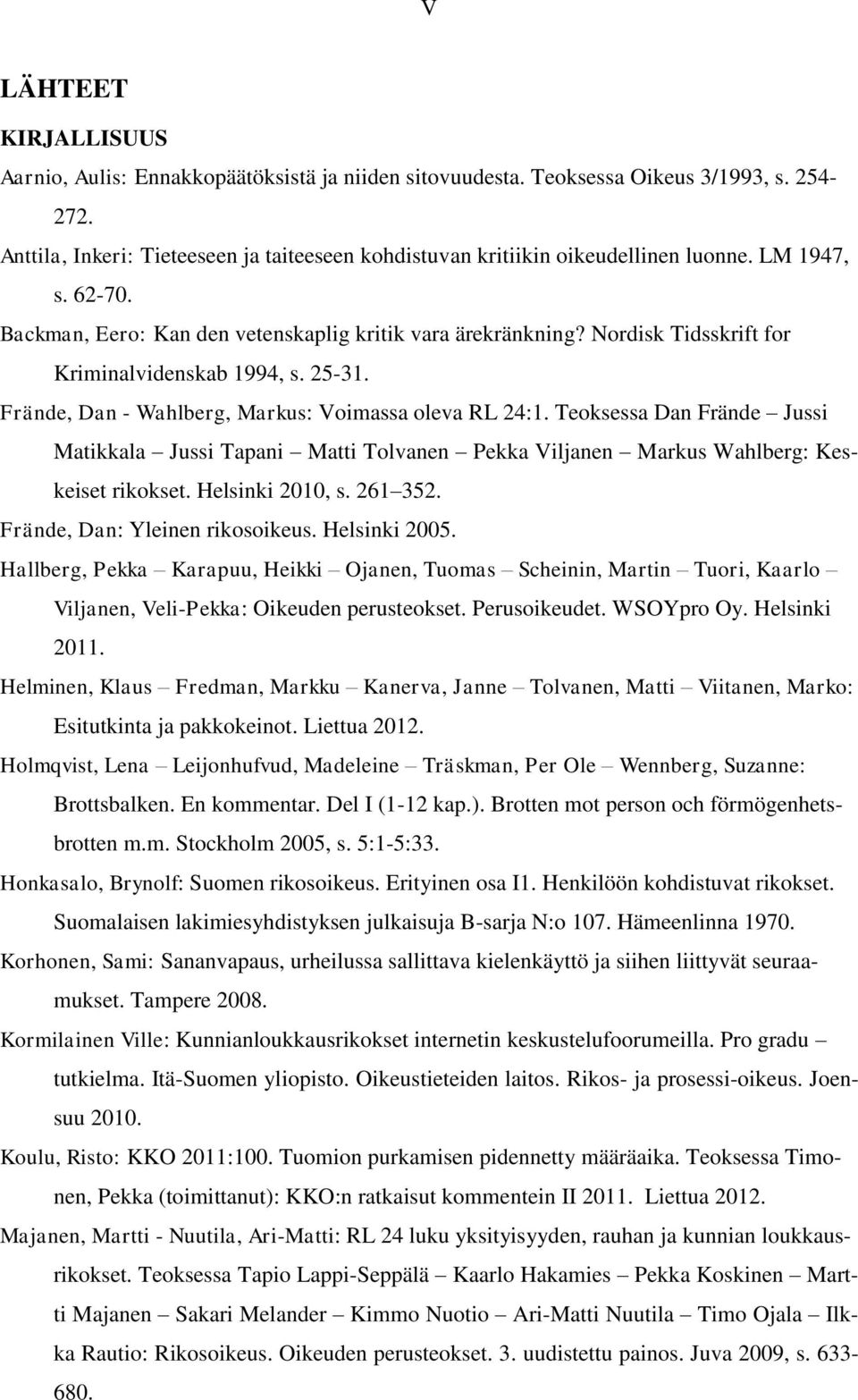 Nordisk Tidsskrift for Kriminalvidenskab 1994, s. 25-31. Frände, Dan - Wahlberg, Markus: Voimassa oleva RL 24:1.