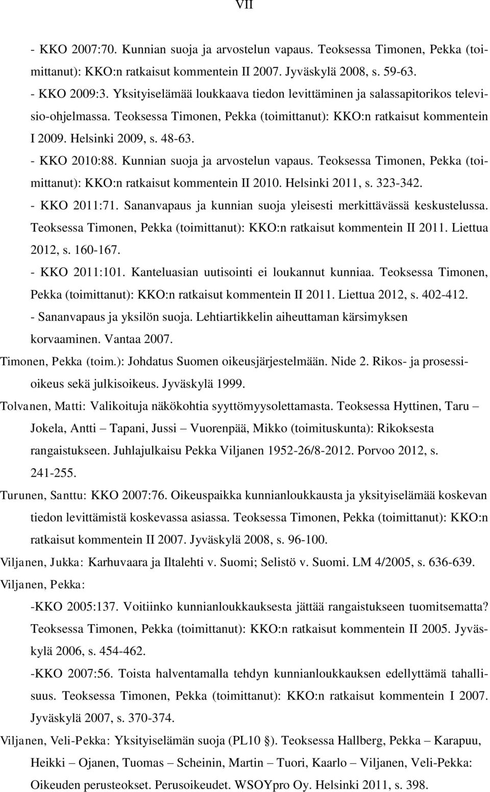 - KKO 2010:88. Kunnian suoja ja arvostelun vapaus. Teoksessa Timonen, Pekka (toimittanut): KKO:n ratkaisut kommentein II 2010. Helsinki 2011, s. 323-342. - KKO 2011:71.