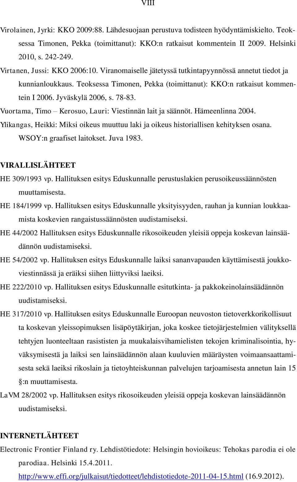 Jyväskylä 2006, s. 78-83. Vuortama, Timo Kerosuo, Lauri: Viestinnän lait ja säännöt. Hämeenlinna 2004. Ylikangas, Heikki: Miksi oikeus muuttuu laki ja oikeus historiallisen kehityksen osana.