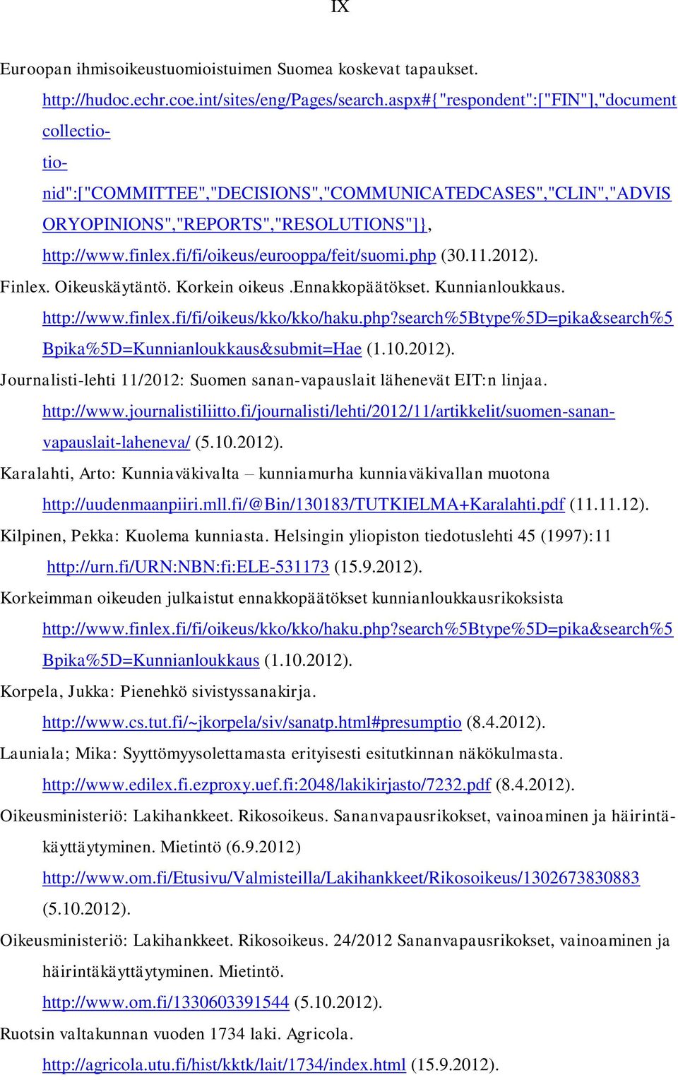fi/fi/oikeus/eurooppa/feit/suomi.php (30.11.2012). Finlex. Oikeuskäytäntö. Korkein oikeus.ennakkopäätökset. Kunnianloukkaus. http://www.finlex.fi/fi/oikeus/kko/kko/haku.php?search%5btype%5d=pika&search%5 Bpika%5D=Kunnianloukkaus&submit=Hae (1.