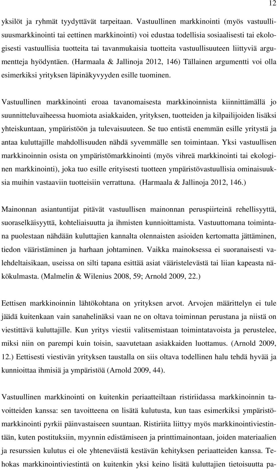 vastuullisuuteen liittyviä argumentteja hyödyntäen. (Harmaala & Jallinoja 2012, 146) Tällainen argumentti voi olla esimerkiksi yrityksen läpinäkyvyyden esille tuominen.