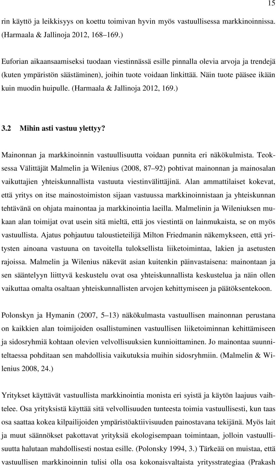 Näin tuote pääsee ikään kuin muodin huipulle. (Harmaala & Jallinoja 2012, 169.) 3.2 Mihin asti vastuu ylettyy? Mainonnan ja markkinoinnin vastuullisuutta voidaan punnita eri näkökulmista.