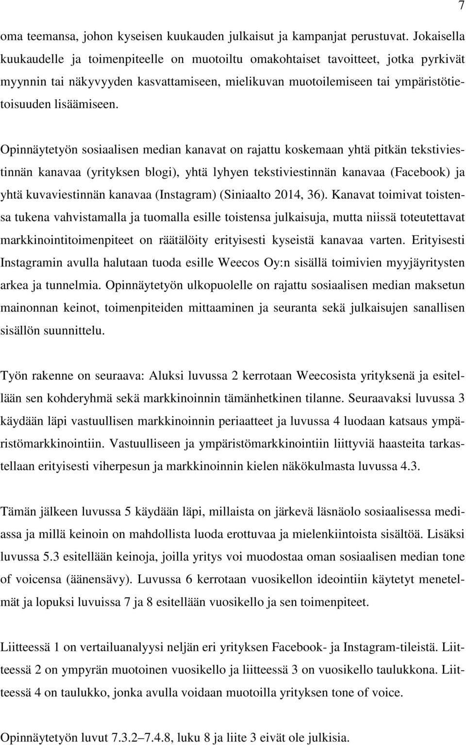 Opinnäytetyön sosiaalisen median kanavat on rajattu koskemaan yhtä pitkän tekstiviestinnän kanavaa (yrityksen blogi), yhtä lyhyen tekstiviestinnän kanavaa (Facebook) ja yhtä kuvaviestinnän kanavaa