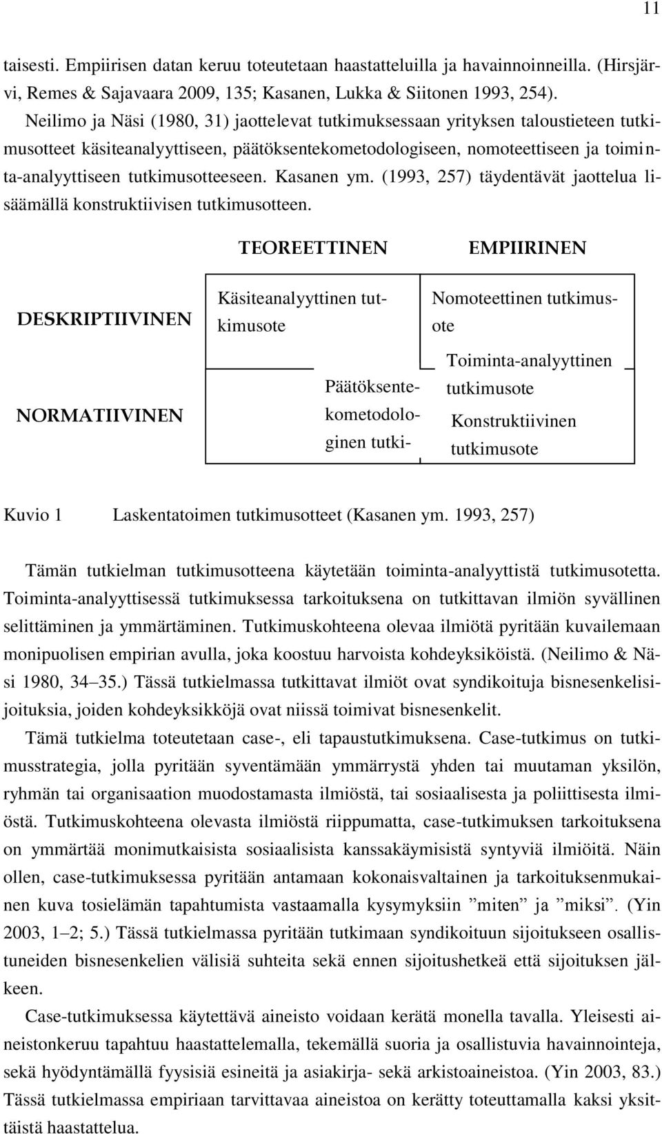 tutkimusotteeseen. Kasanen ym. (1993, 257) täydentävät jaottelua lisäämällä konstruktiivisen tutkimusotteen.