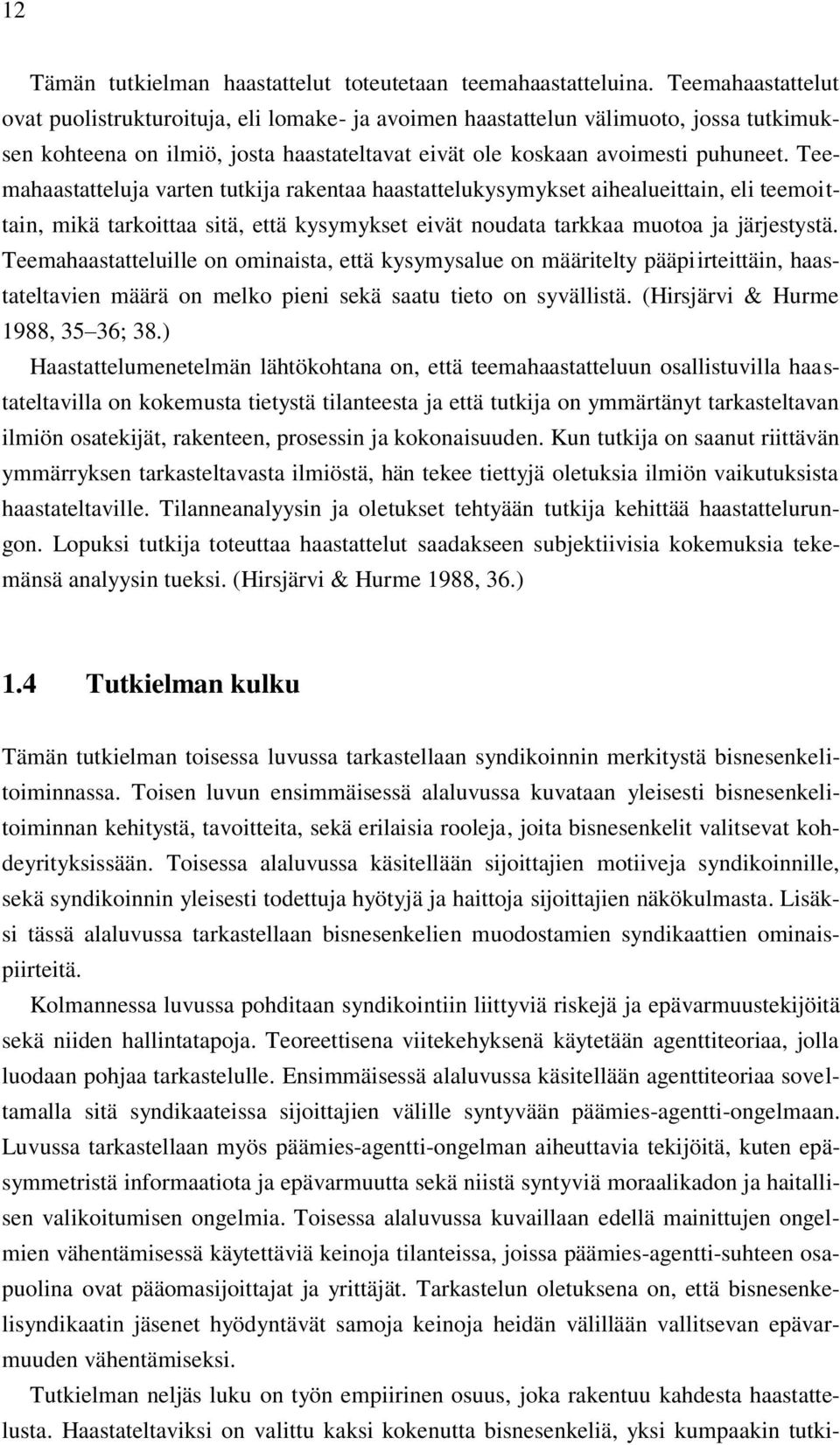 Teemahaastatteluja varten tutkija rakentaa haastattelukysymykset aihealueittain, eli teemoittain, mikä tarkoittaa sitä, että kysymykset eivät noudata tarkkaa muotoa ja järjestystä.