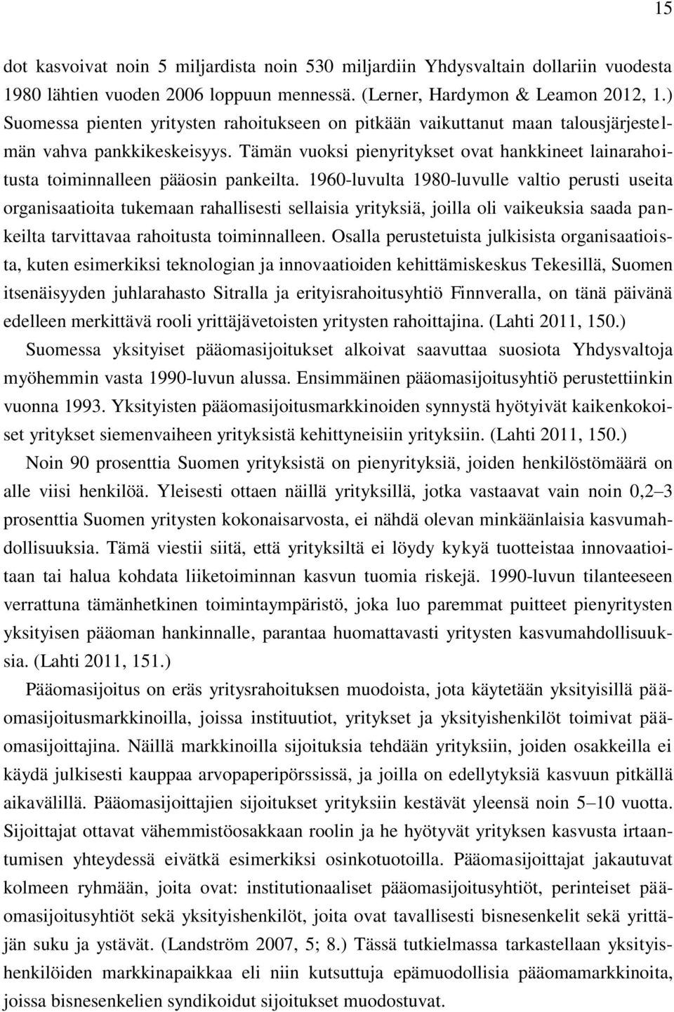 Tämän vuoksi pienyritykset ovat hankkineet lainarahoitusta toiminnalleen pääosin pankeilta.