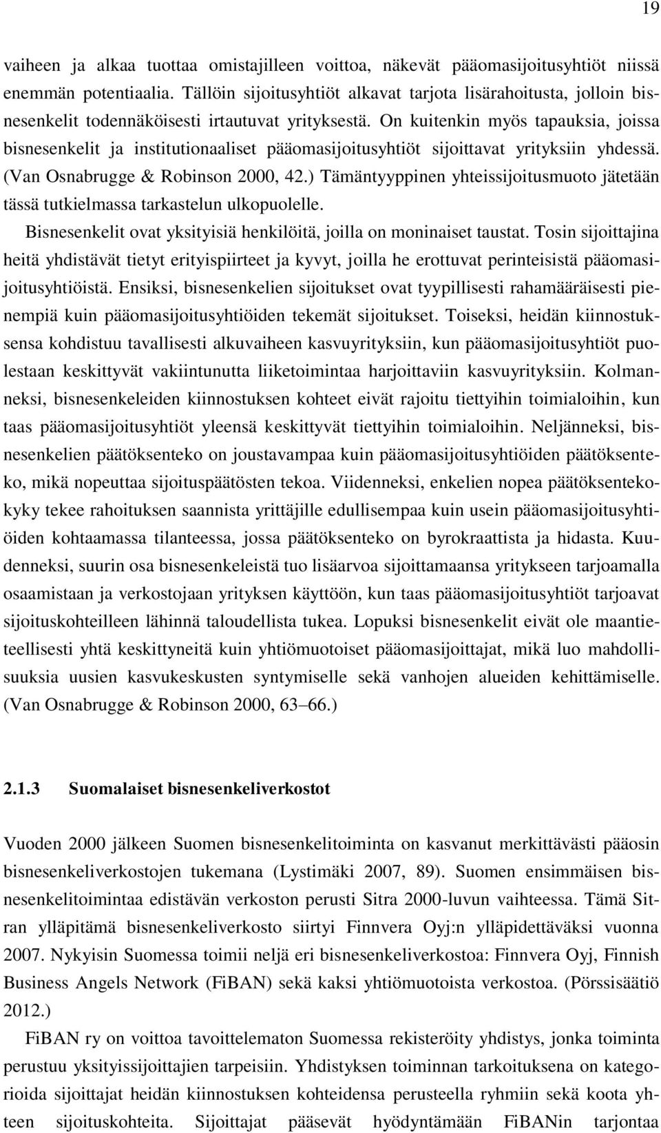 On kuitenkin myös tapauksia, joissa bisnesenkelit ja institutionaaliset pääomasijoitusyhtiöt sijoittavat yrityksiin yhdessä. (Van Osnabrugge & Robinson 2000, 42.