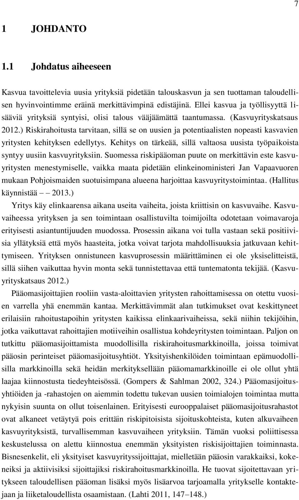 ) Riskirahoitusta tarvitaan, sillä se on uusien ja potentiaalisten nopeasti kasvavien yritysten kehityksen edellytys.