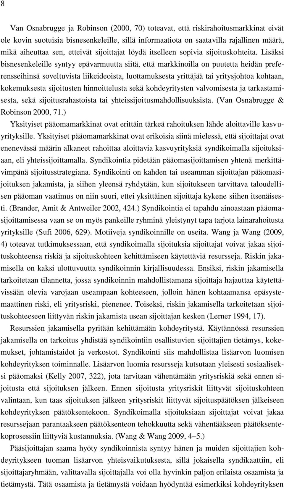 Lisäksi bisnesenkeleille syntyy epävarmuutta siitä, että markkinoilla on puutetta heidän preferensseihinsä soveltuvista liikeideoista, luottamuksesta yrittäjää tai yritysjohtoa kohtaan, kokemuksesta