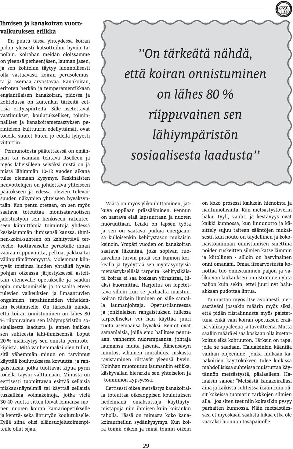 Kanakoiran, eritoten herkän ja temperamentikkaan englantilaisen kanakoiran, pidossa ja kohtelussa on kuitenkin tärkeitä eettisiä erityispiirteitä.