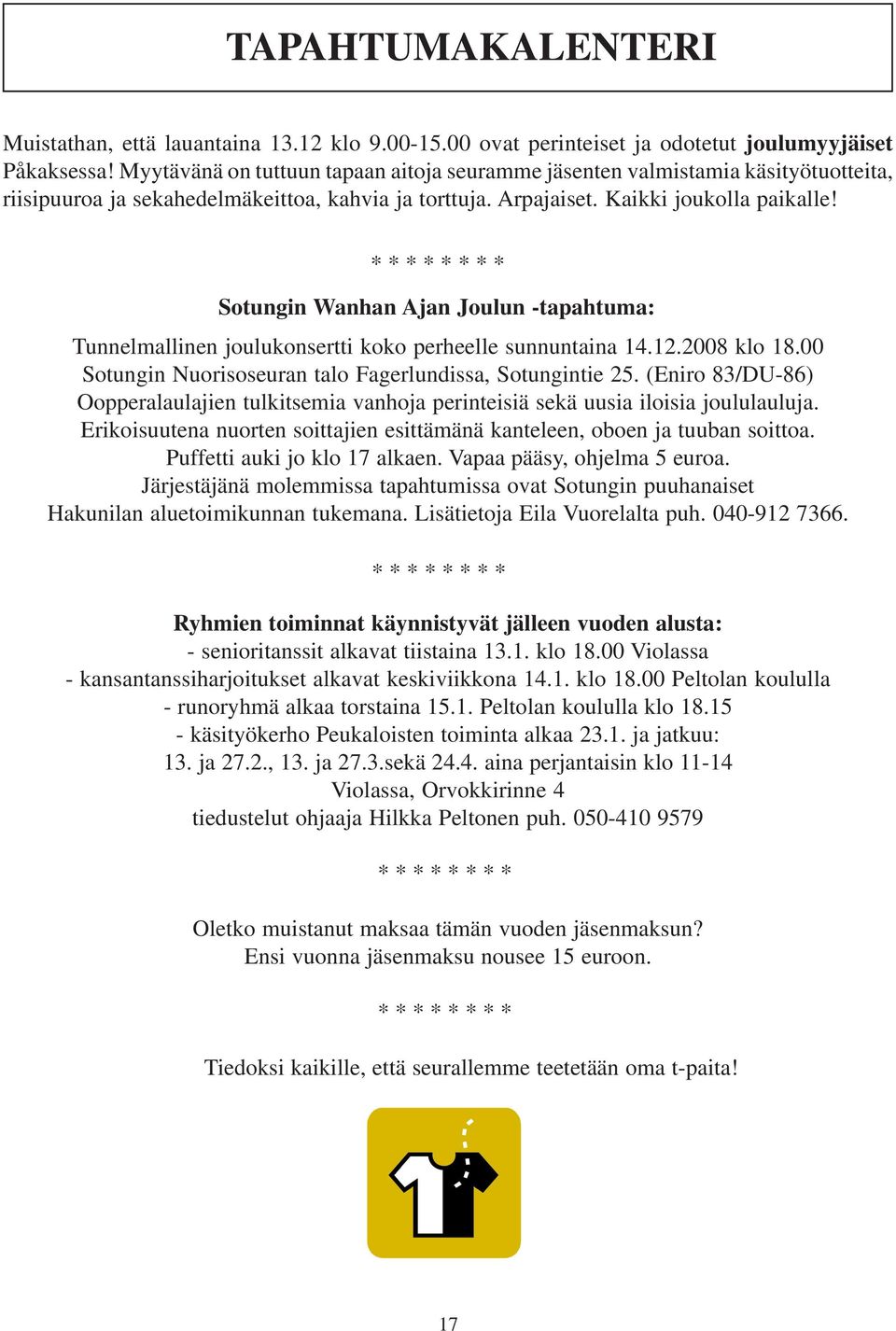 * * * * * * * * Sotungin Wanhan Ajan Joulun -tapahtuma: Tunnelmallinen joulukonsertti koko perheelle sunnuntaina 14.12.2008 klo 18.00 Sotungin Nuorisoseuran talo Fagerlundissa, Sotungintie 25.