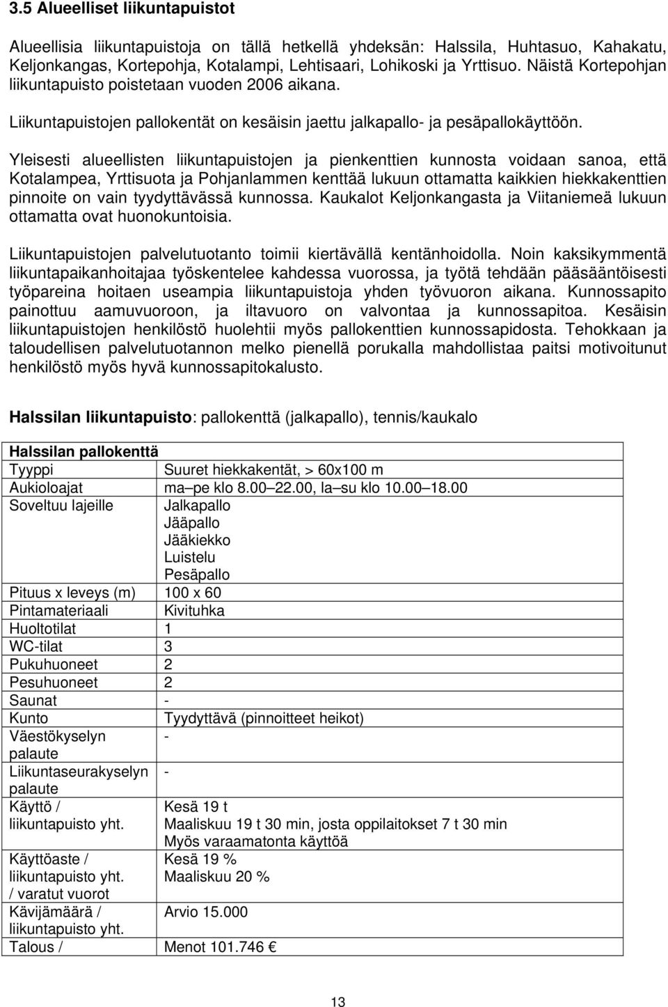 Yleisesti alueellisten liikuntapuistojen ja pienkenttien kunnosta voidaan sanoa, että Kotalampea, Yrttisuota ja Pohjanlammen kenttää lukuun ottamatta kaikkien hiekkakenttien pinnoite on vain