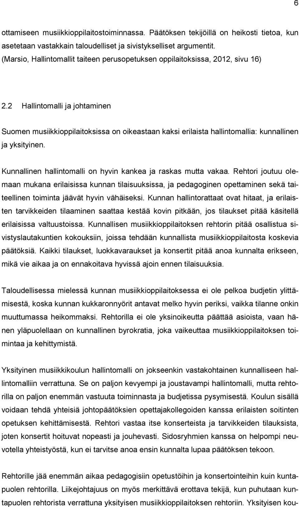 2 Hallintomalli ja johtaminen Suomen musiikkioppilaitoksissa on oikeastaan kaksi erilaista hallintomallia: kunnallinen ja yksityinen. Kunnallinen hallintomalli on hyvin kankea ja raskas mutta vakaa.