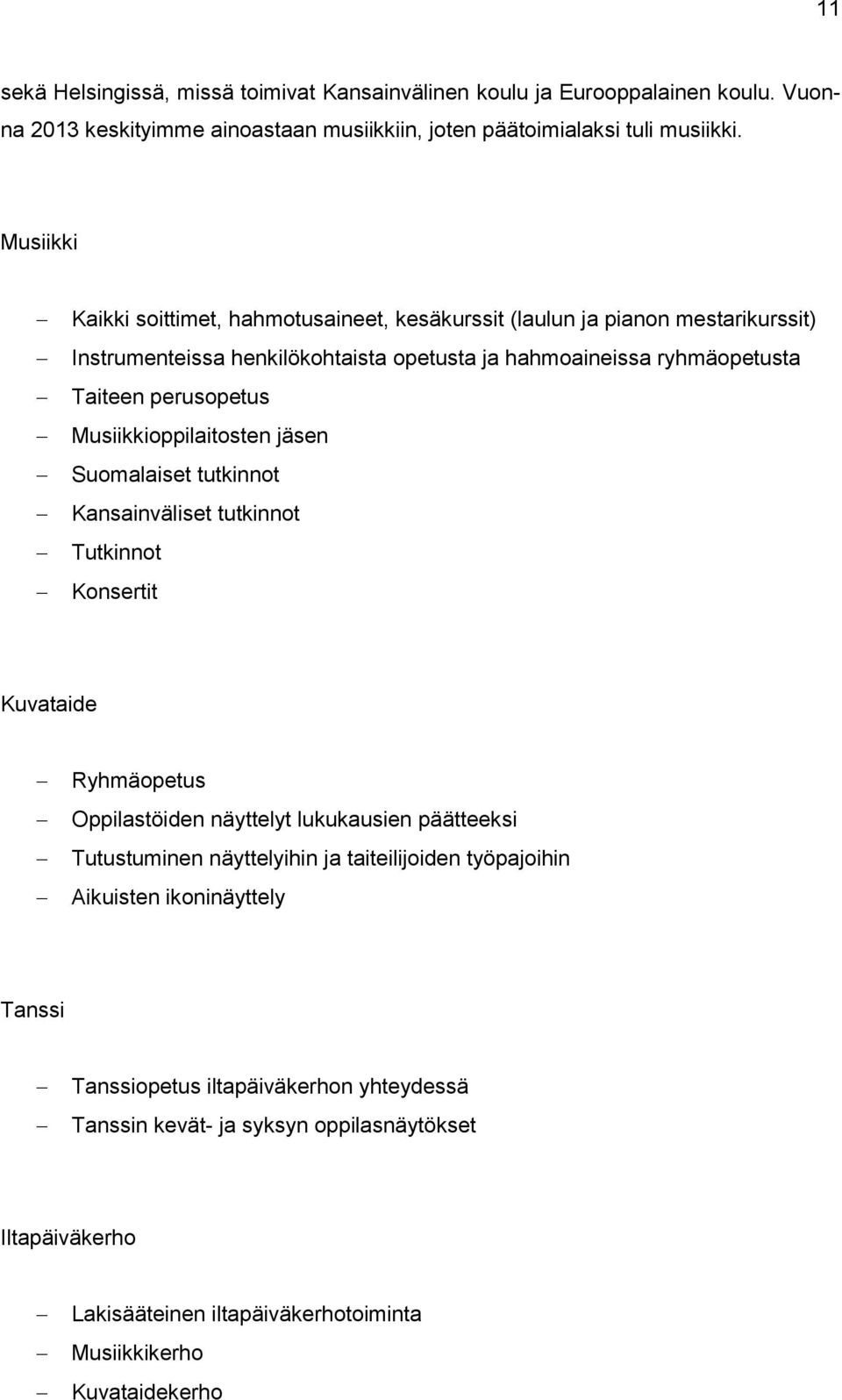 Musiikkioppilaitosten jäsen Suomalaiset tutkinnot Kansainväliset tutkinnot Tutkinnot Konsertit Kuvataide Ryhmäopetus Oppilastöiden näyttelyt lukukausien päätteeksi Tutustuminen näyttelyihin