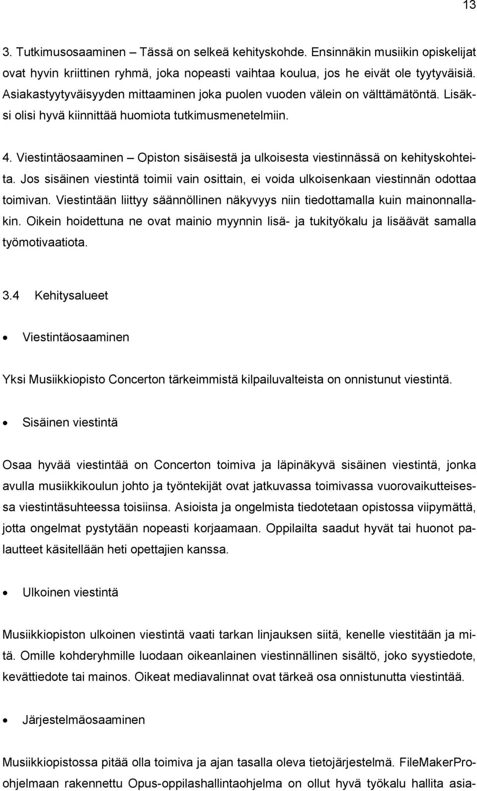 Viestintäosaaminen Opiston sisäisestä ja ulkoisesta viestinnässä on kehityskohteita. Jos sisäinen viestintä toimii vain osittain, ei voida ulkoisenkaan viestinnän odottaa toimivan.