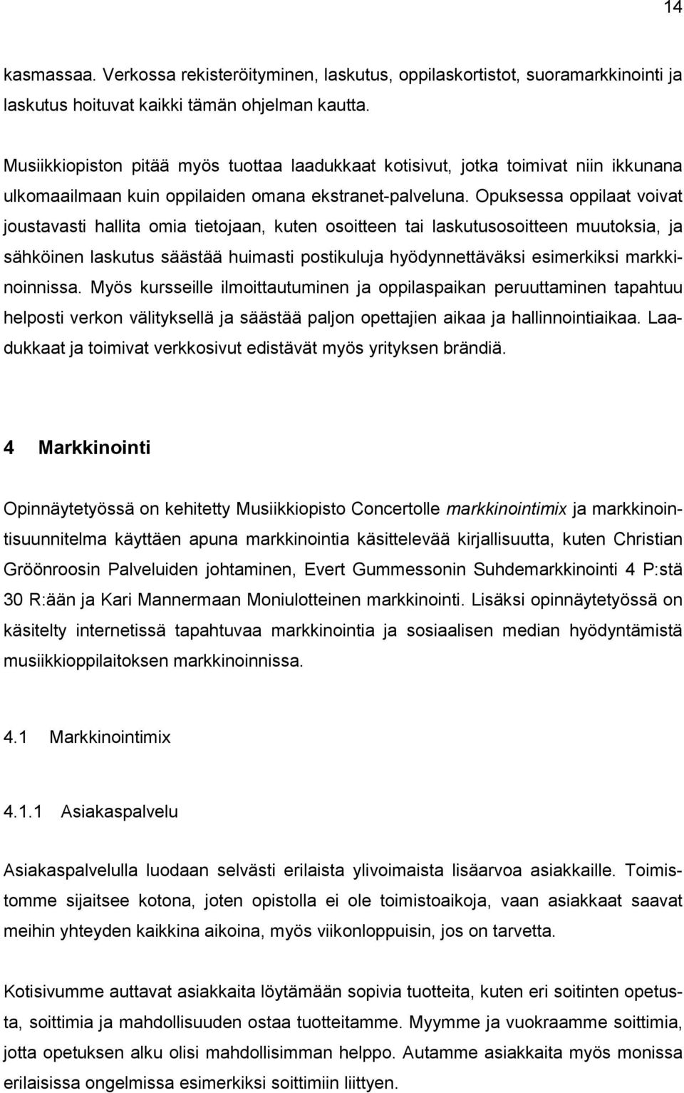 Opuksessa oppilaat voivat joustavasti hallita omia tietojaan, kuten osoitteen tai laskutusosoitteen muutoksia, ja sähköinen laskutus säästää huimasti postikuluja hyödynnettäväksi esimerkiksi