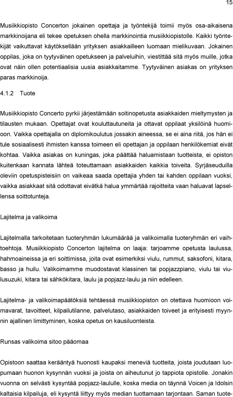 Jokainen oppilas, joka on tyytyväinen opetukseen ja palveluihin, viestittää sitä myös muille, jotka ovat näin ollen potentiaalisia uusia asiakkaitamme.