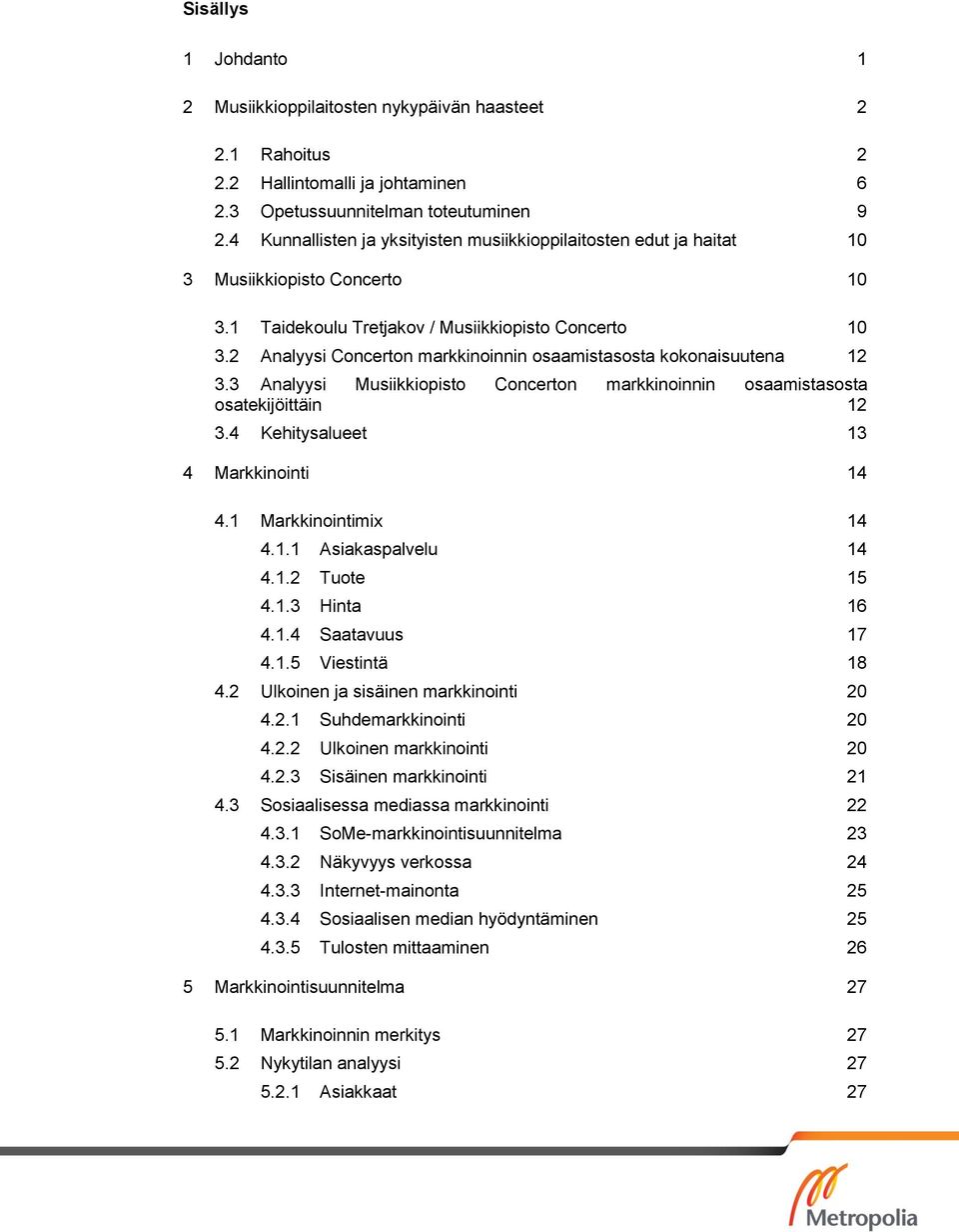 2 Analyysi Concerton markkinoinnin osaamistasosta kokonaisuutena 12 3.3 Analyysi Musiikkiopisto Concerton markkinoinnin osaamistasosta osatekijöittäin 12 3.4 Kehitysalueet 13 4 Markkinointi 14 4.