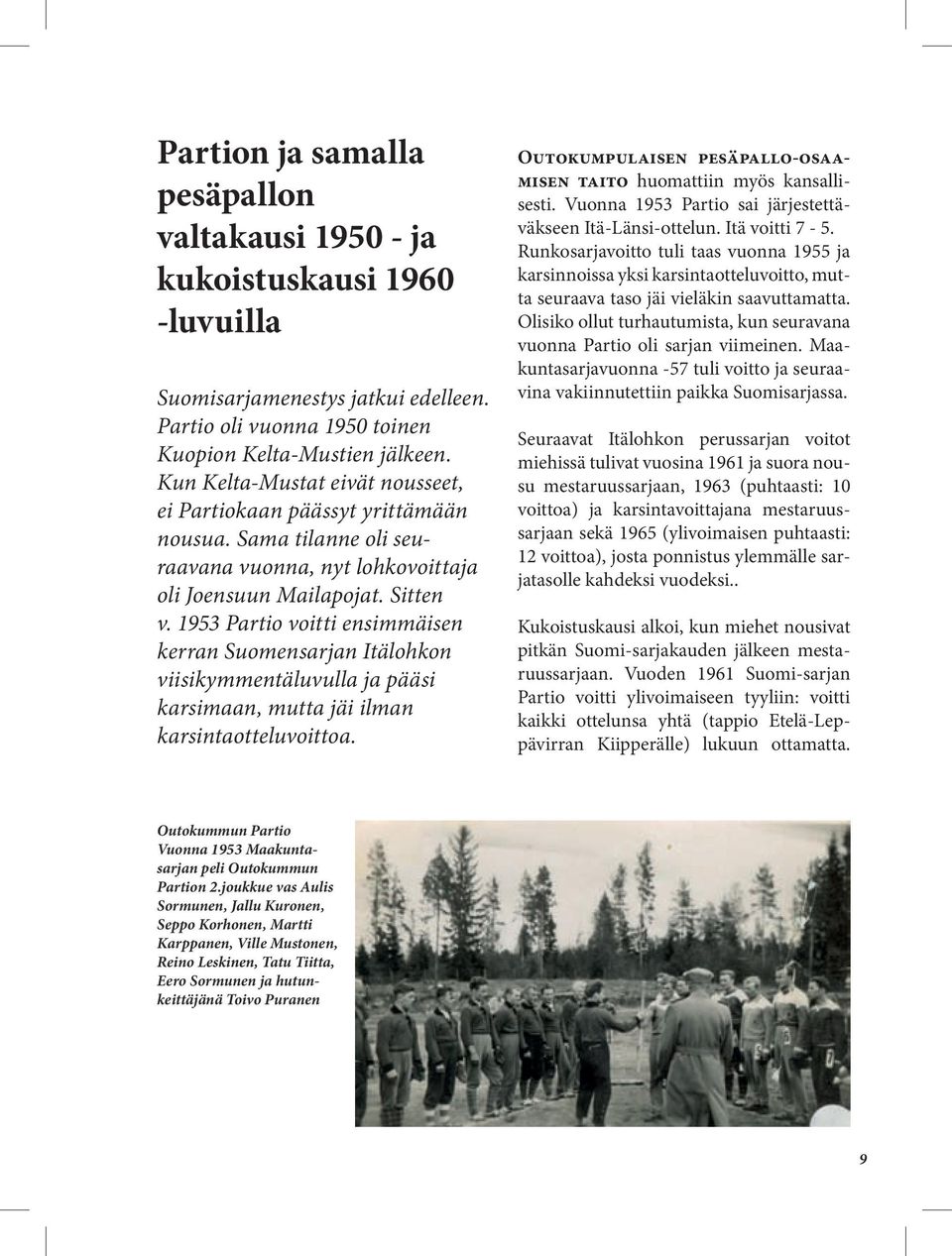 1953 Partio voitti ensimmäisen kerran Suomensarjan Itälohkon viisikymmentäluvulla ja pääsi karsimaan, mutta jäi ilman karsintaotteluvoittoa.