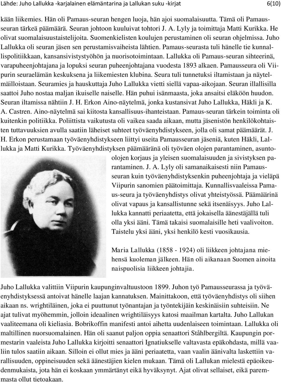 Juho Lallukka oli seuran jäsen sen perustamisvaiheista lähtien. Pamaus-seurasta tuli hänelle tie kunnallispolitiikkaan, kansansivistystyöhön ja nuorisotoimintaan.