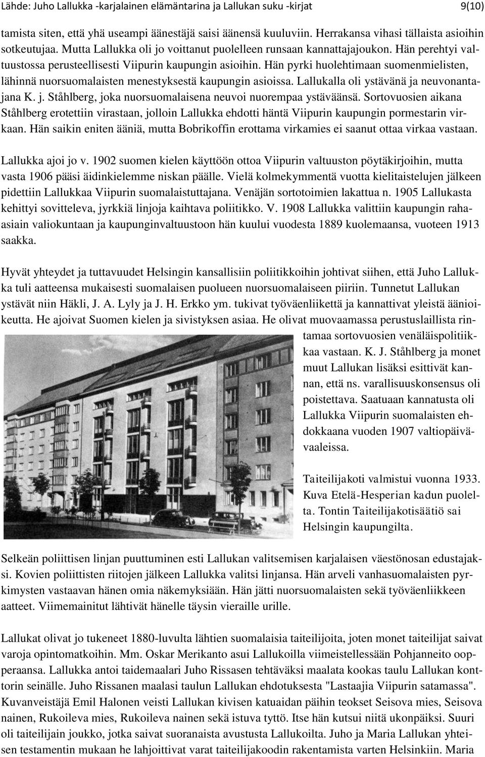 Hän pyrki huolehtimaan suomenmielisten, lähinnä nuorsuomalaisten menestyksestä kaupungin asioissa. Lallukalla oli ystävänä ja neuvonantajana K. j. Ståhlberg, joka nuorsuomalaisena neuvoi nuorempaa ystäväänsä.