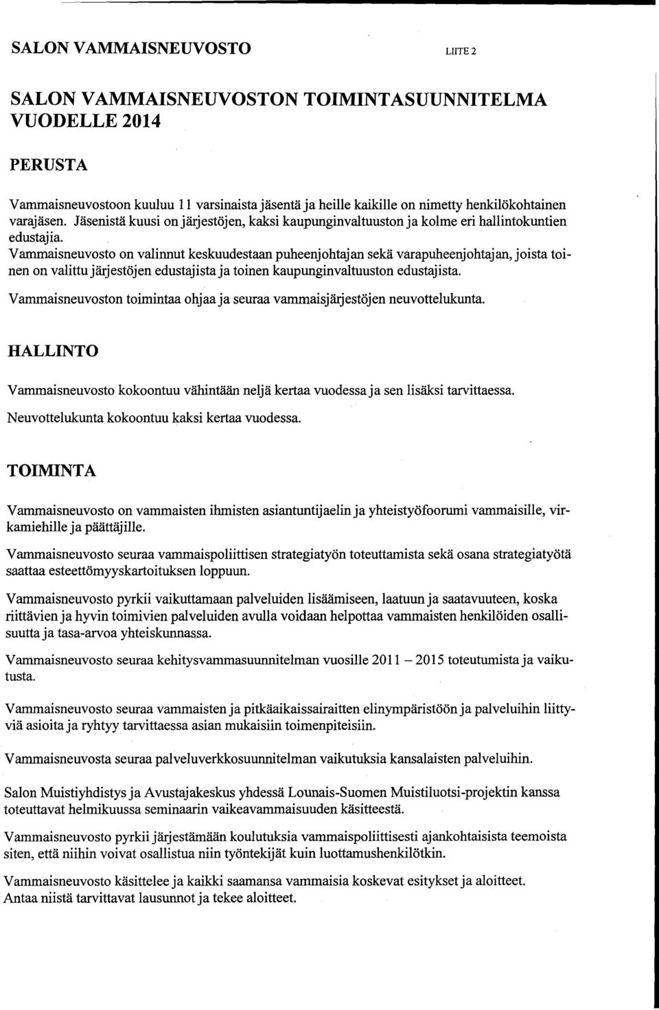 Vammaisneuvosto on valinnut keskuudestaan puheenjohtajan sekä varapuheenjohtajan, joista toinen on valittu järjestöjen edustajista ja toinen kaupunginvaltuuston edustajista.