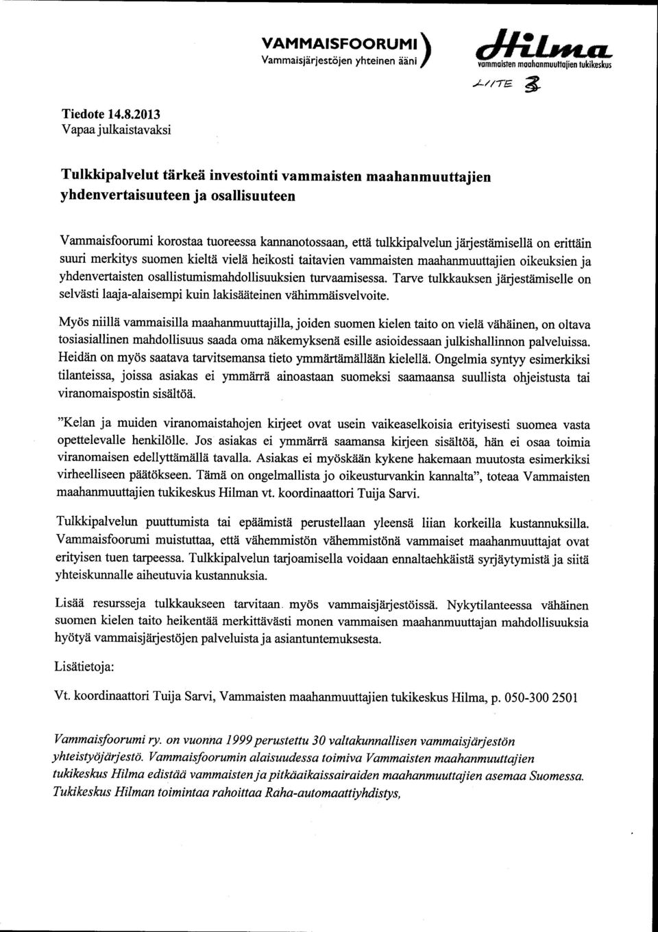 järjestämisellä on erittäin suuri merkitys suomen kieltä vielä heikosti taitavien vammaisten maahanmuuttajien oikeuksien ja yhdenvertaisten osallistumismahdollisuuksien turvaamisessa.